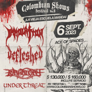 Colombian Shows Fest No 08 «Immolation,Defleshed,Purgatory,Under Threat». @ 6/9/23 Bog,Co